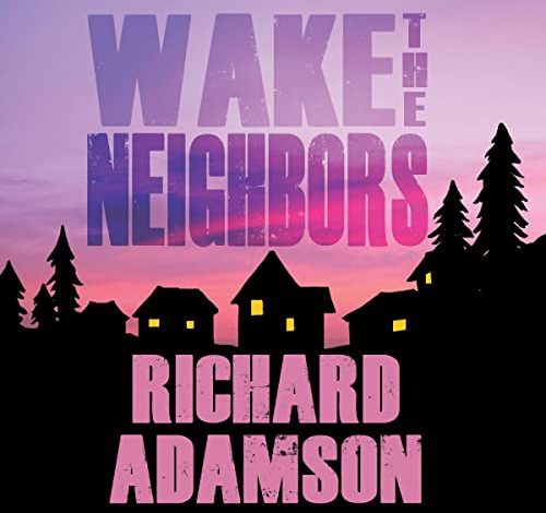 Beacon Audiobooks Releases “Wake the Neighbors” By Author Richard Adamson