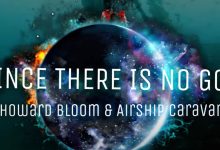 “Since There Is No God” By Howard Bloom & Airship Caravan